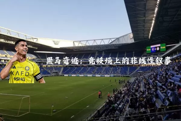 黑马奇迹：竞技场上的非线性叙事