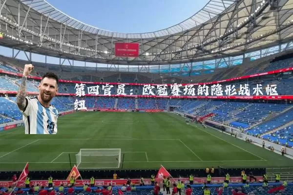 第四官员：欧冠赛场的隐形战术枢纽