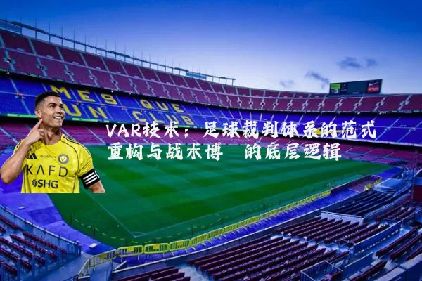 VAR技术：足球裁判体系的范式重构与战术博弈的底层逻辑