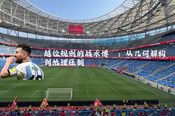 越位规则的战术博弈：从几何解构到地理压制