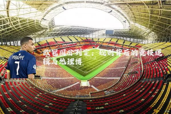 欧冠同分判定：规则背后的竞技逻辑与地理博弈